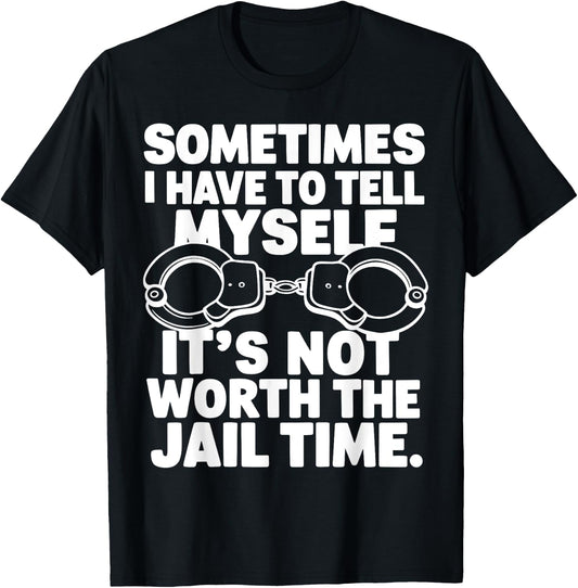 Sometimes i have to tell myself it's not worth the jail time T-Shirt - T-Shirt | Black
