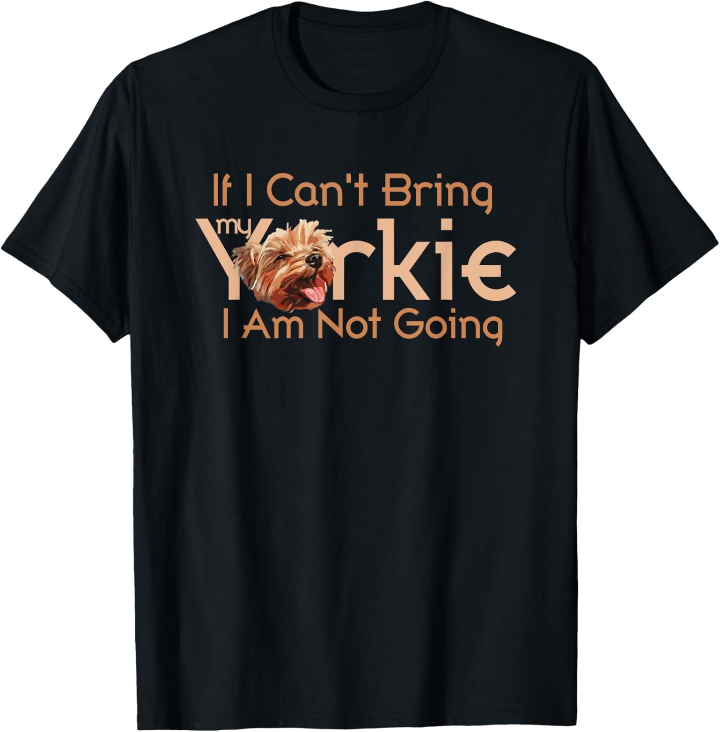 Yorkie Mom If I Can't Bring My Yorkie I Am Not Going T-Shirt - T-Shirt | Black