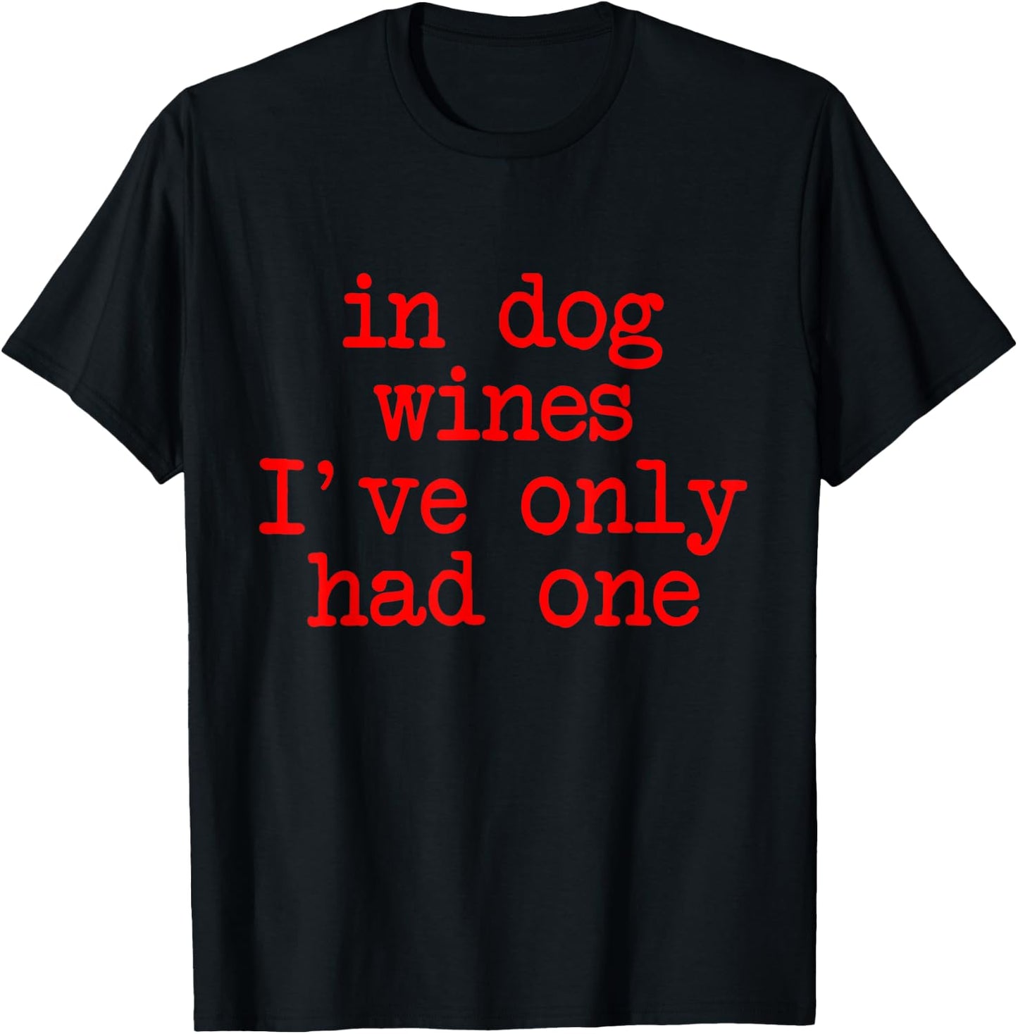 In Dog Wines I've Only Had One Apparel Women T-Shirt - T-Shirt | Black