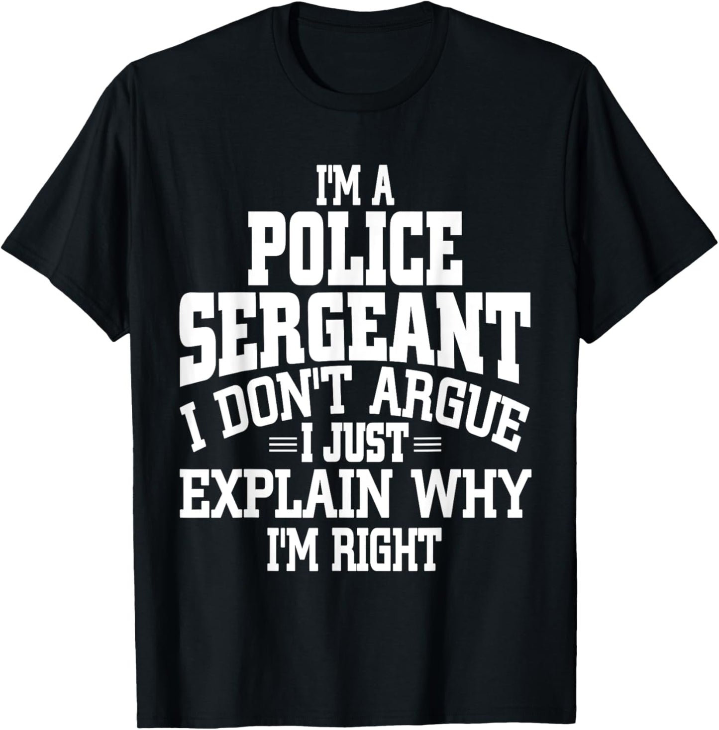 Police Sergeant I Don't Argue I'm Right T-Shirt - T-Shirt | Black