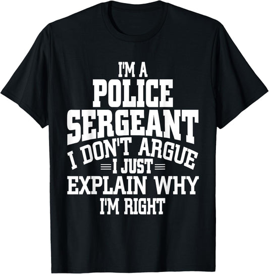 Police Sergeant I Don't Argue I'm Right T-Shirt - T-Shirt | Black
