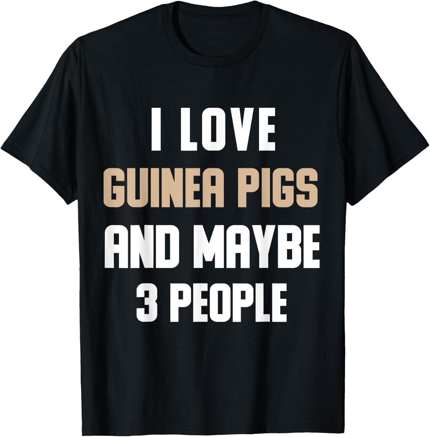 I Love My Guinea Pigs And Maybe 3 People Sarcasm T-Shirt - T-Shirt | Black