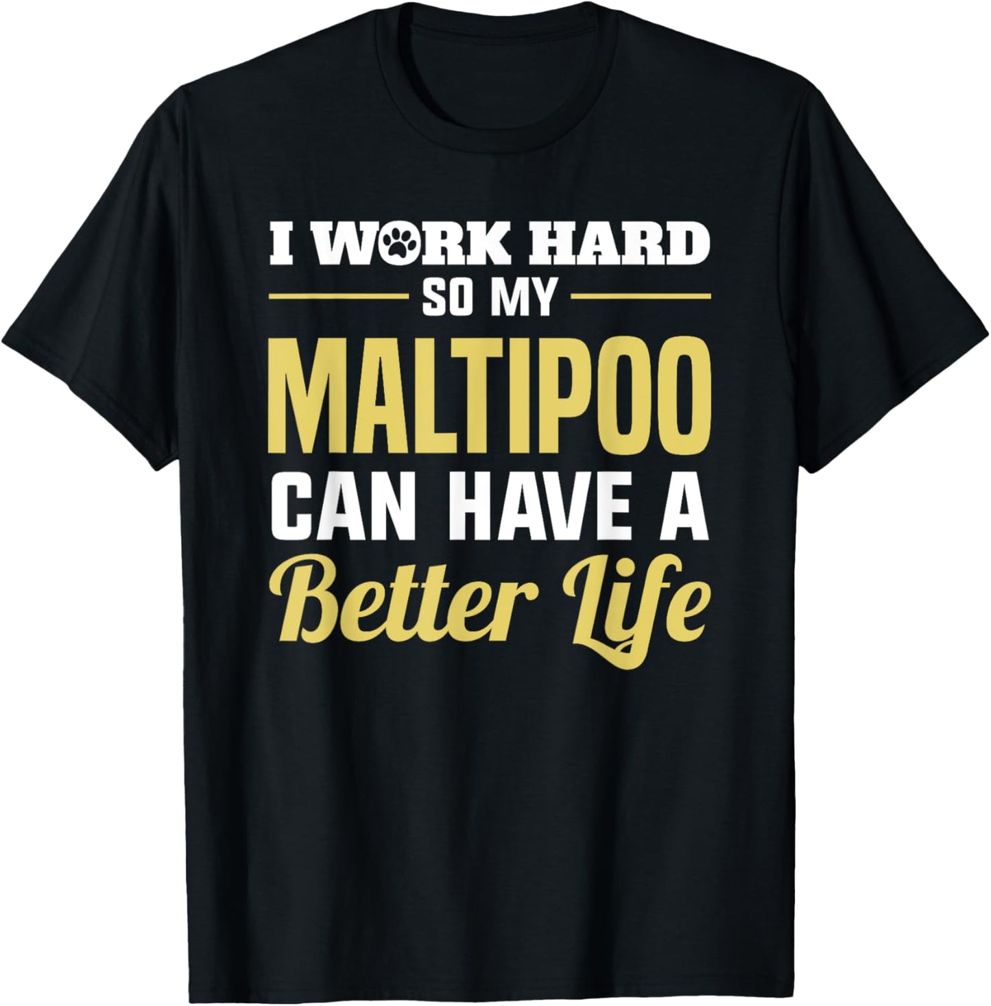 Maltipoo Funny Dog Gifts Work Hard Maltipoo Better Life T-Shirt - T-Shirt | Black
