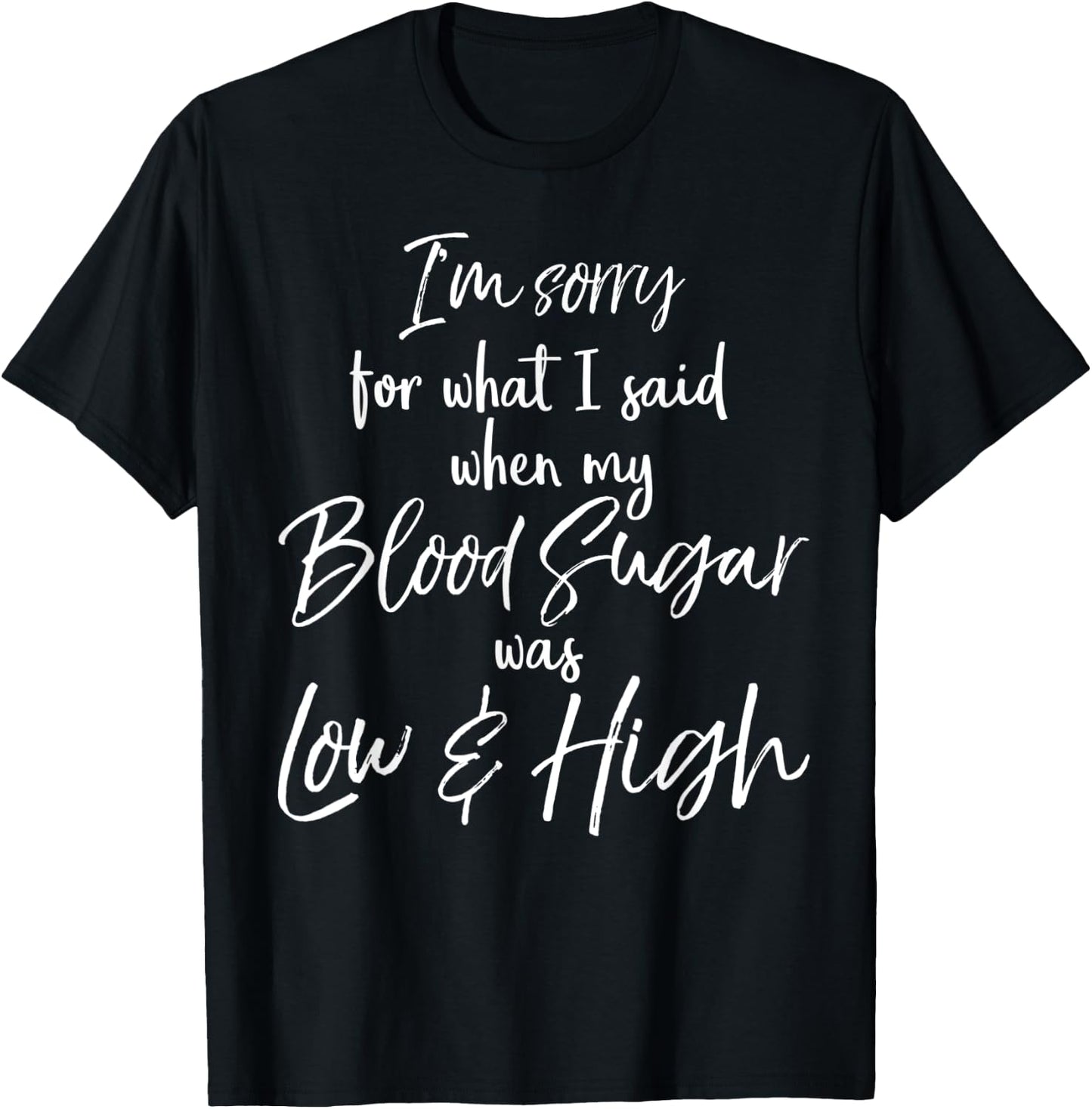 I'm Sorry for What I Said when My Blood Sugar was Low & High T-Shirt - T-Shirt | Black