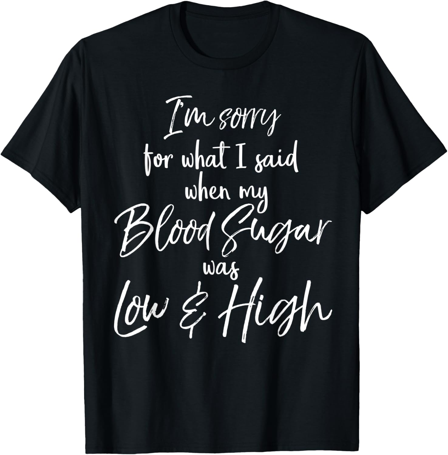 I'm Sorry for What I Said when My Blood Sugar was Low & High T-Shirt - T-Shirt | Black