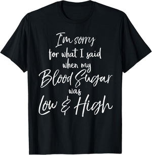 I'm Sorry for What I Said when My Blood Sugar was Low & High T-Shirt - T-Shirt | Black
