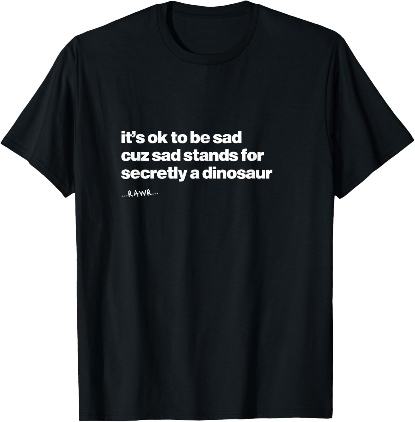 It’s OK to Be Sad Secretly A Dinosaur Quote T-Shirt - T-Shirt | Black