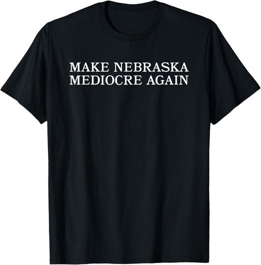 Make Nebraska Mediocre Again Funny USA State Humor Sarcasm T-Shirt - T-Shirt | Black
