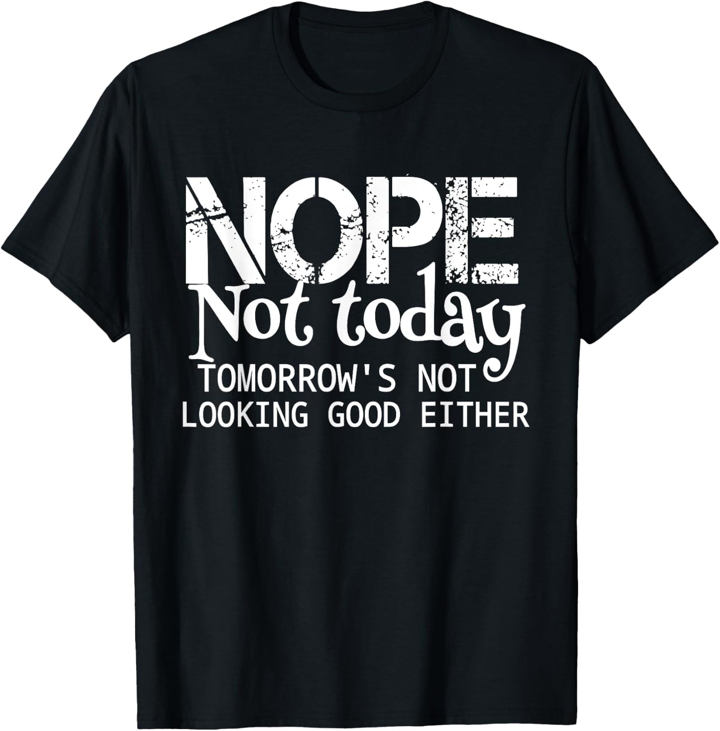 Nope Not Today Tomorrows Not Looking Good Either Cool Funny T-Shirt - T-Shirt | Black