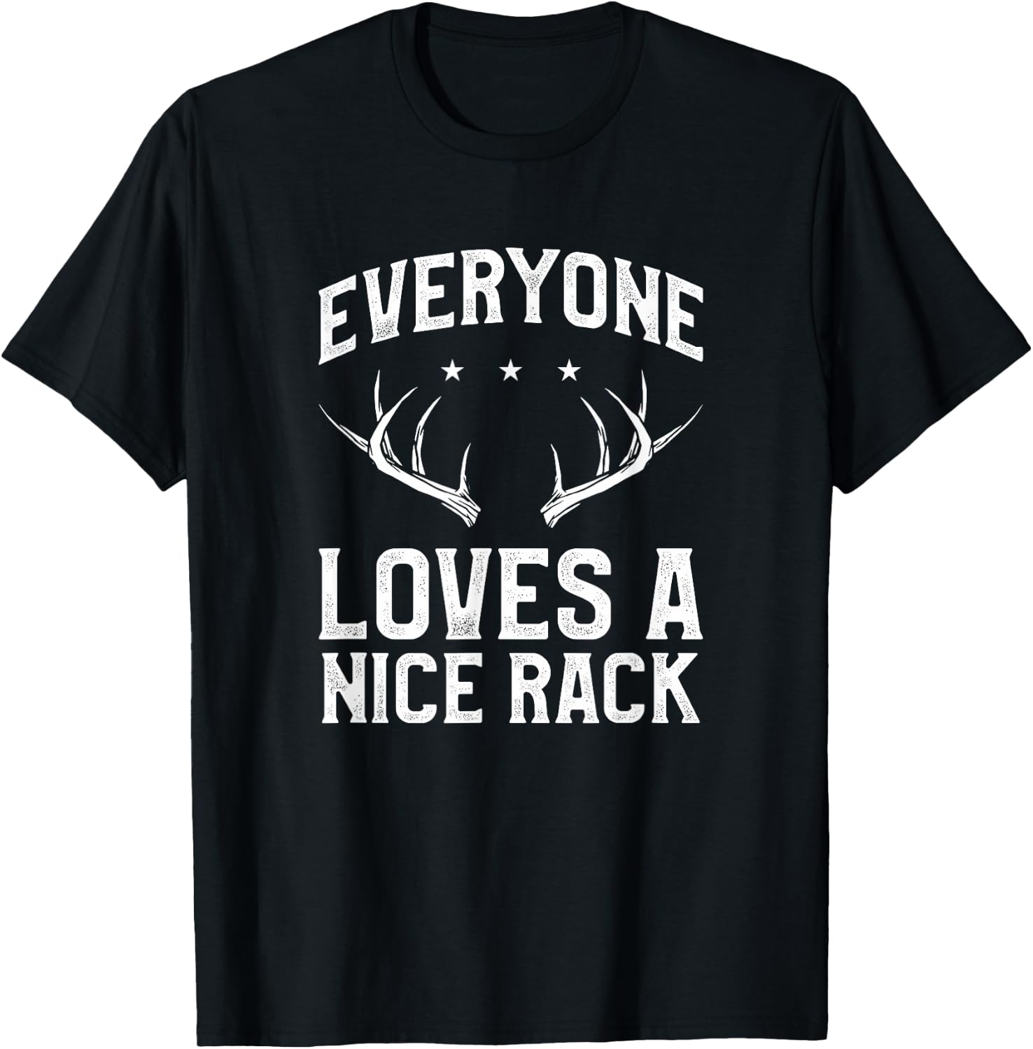 Everyone Loves A Nice Rack Funny Deer Buck Hunting Hunter T-Shirt - T-Shirt | Black