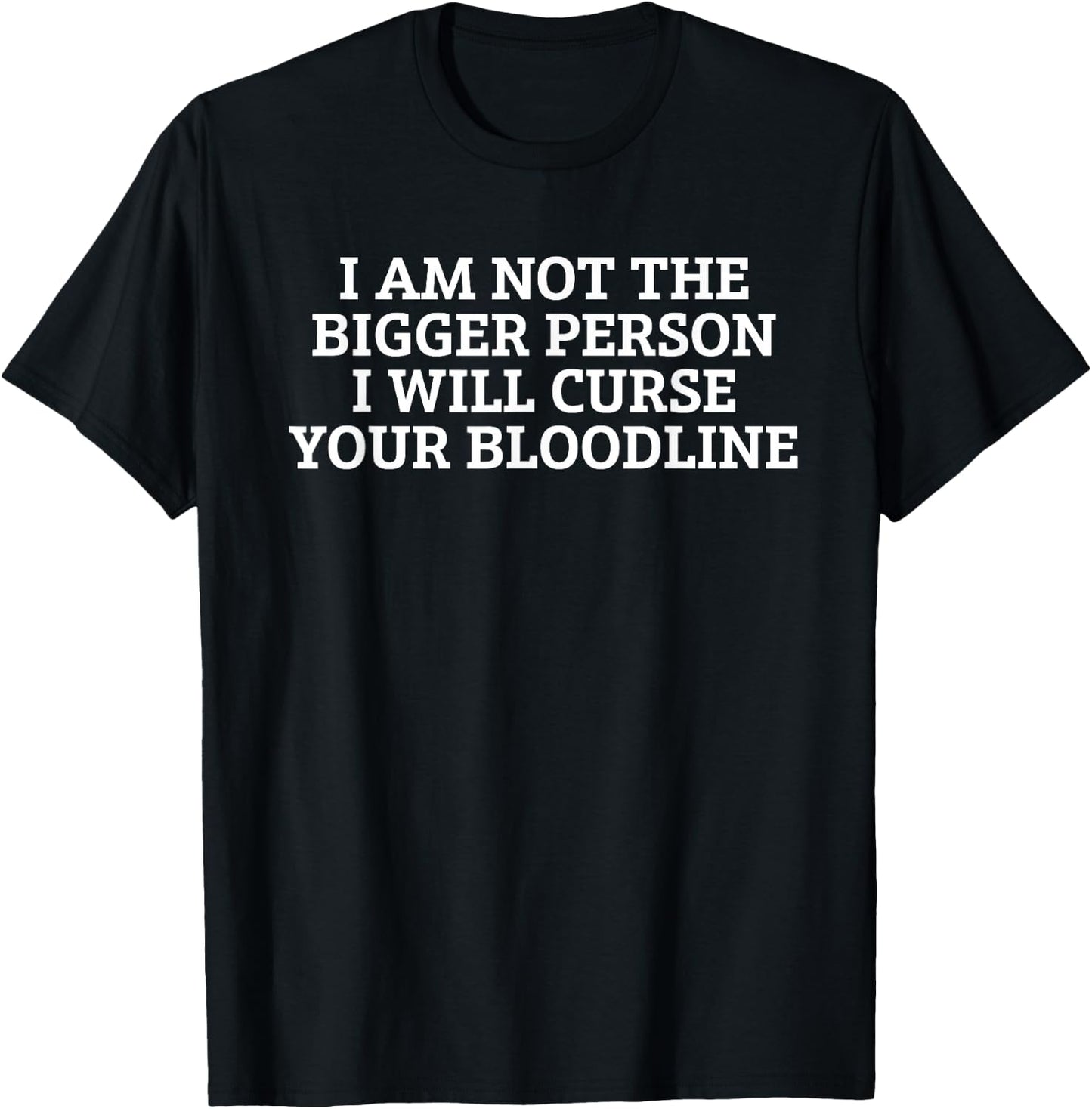 Citation « I Am Not The Bigger Person I'll Curse Your Bloodline » T-Shirt - T-Shirt | Black
