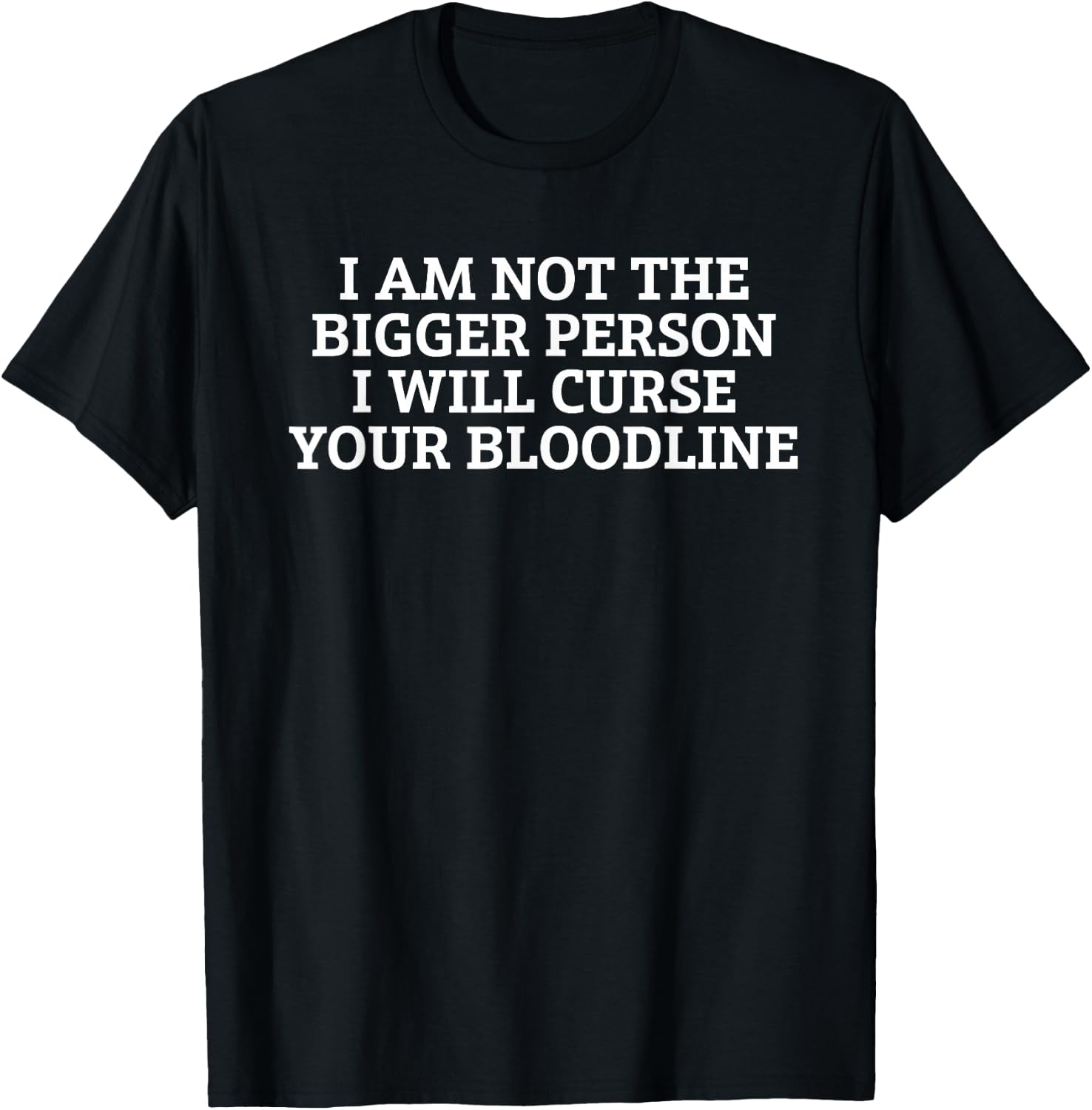 Citation « I Am Not The Bigger Person I'll Curse Your Bloodline » T-Shirt - T-Shirt | Black