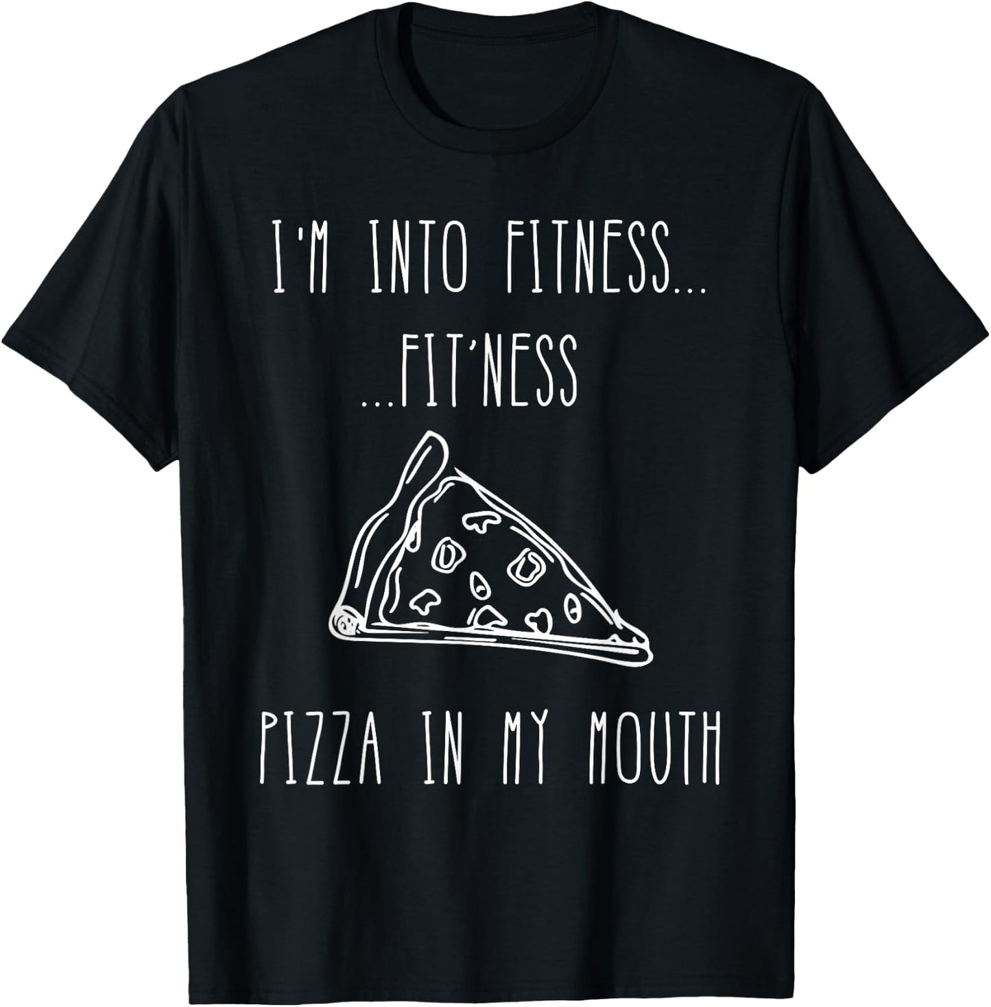 Funny Food Shirt-I'm Into Fitness Fit'ness Pizza In My Mouth T-Shirt - T-Shirt | Black
