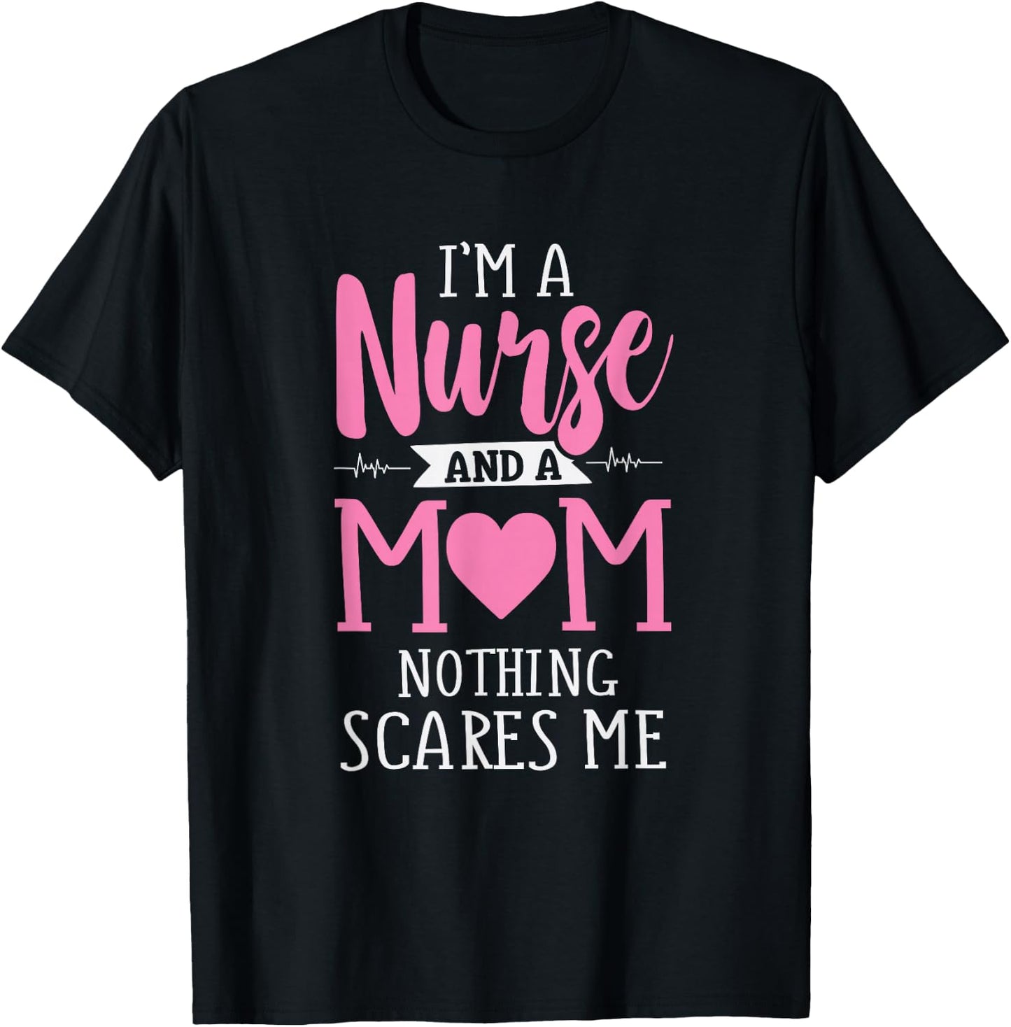 Funny I'm A Nurse And A Mom Nothing Scares Me T-Shirt - T-Shirt | Black