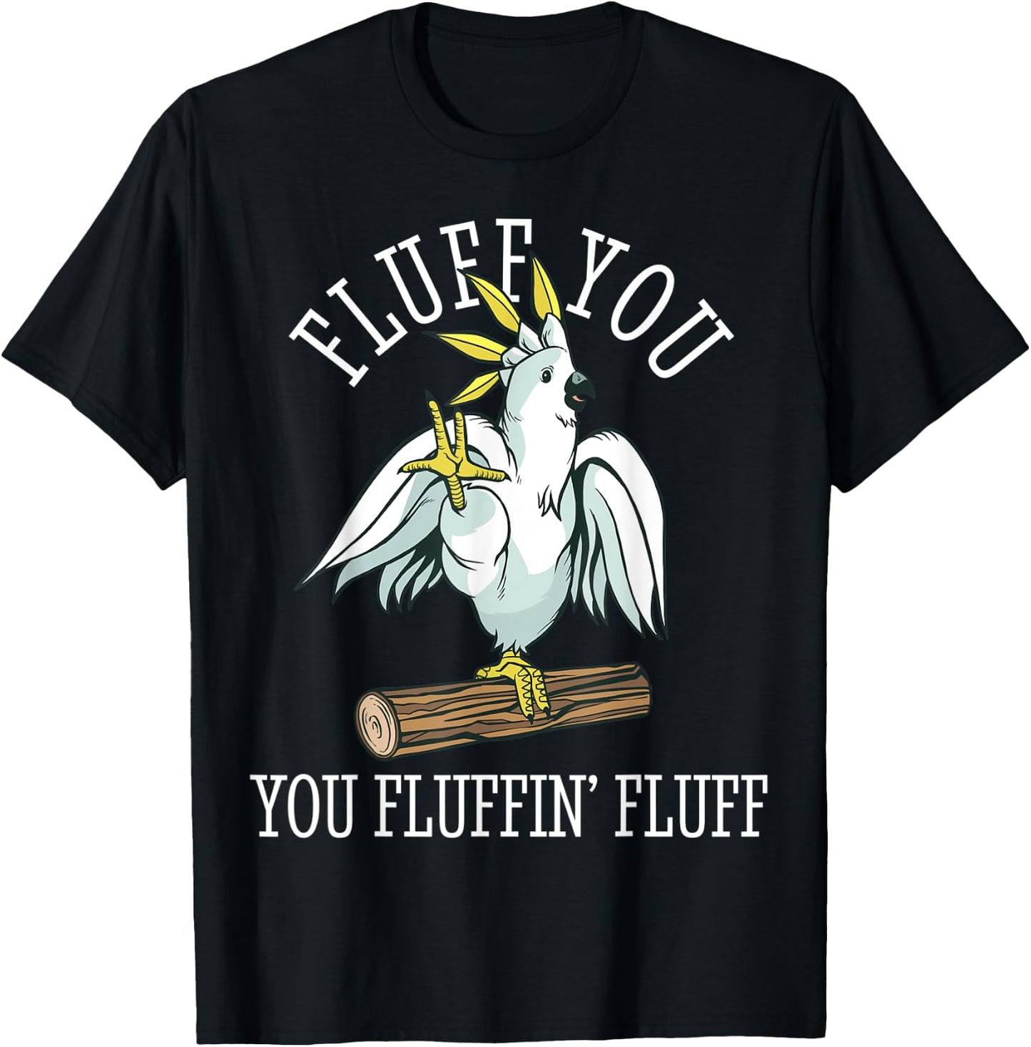 Cockatoo Parrot Fluff You Fluffin Funny T-Shirt - T-Shirt | Black