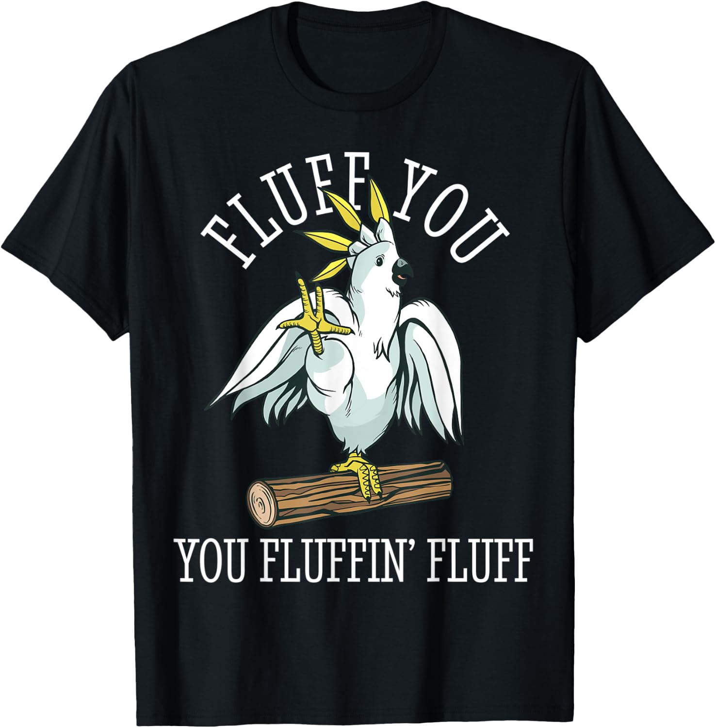Cockatoo Parrot Fluff You Fluffin Funny T-Shirt - T-Shirt | Black