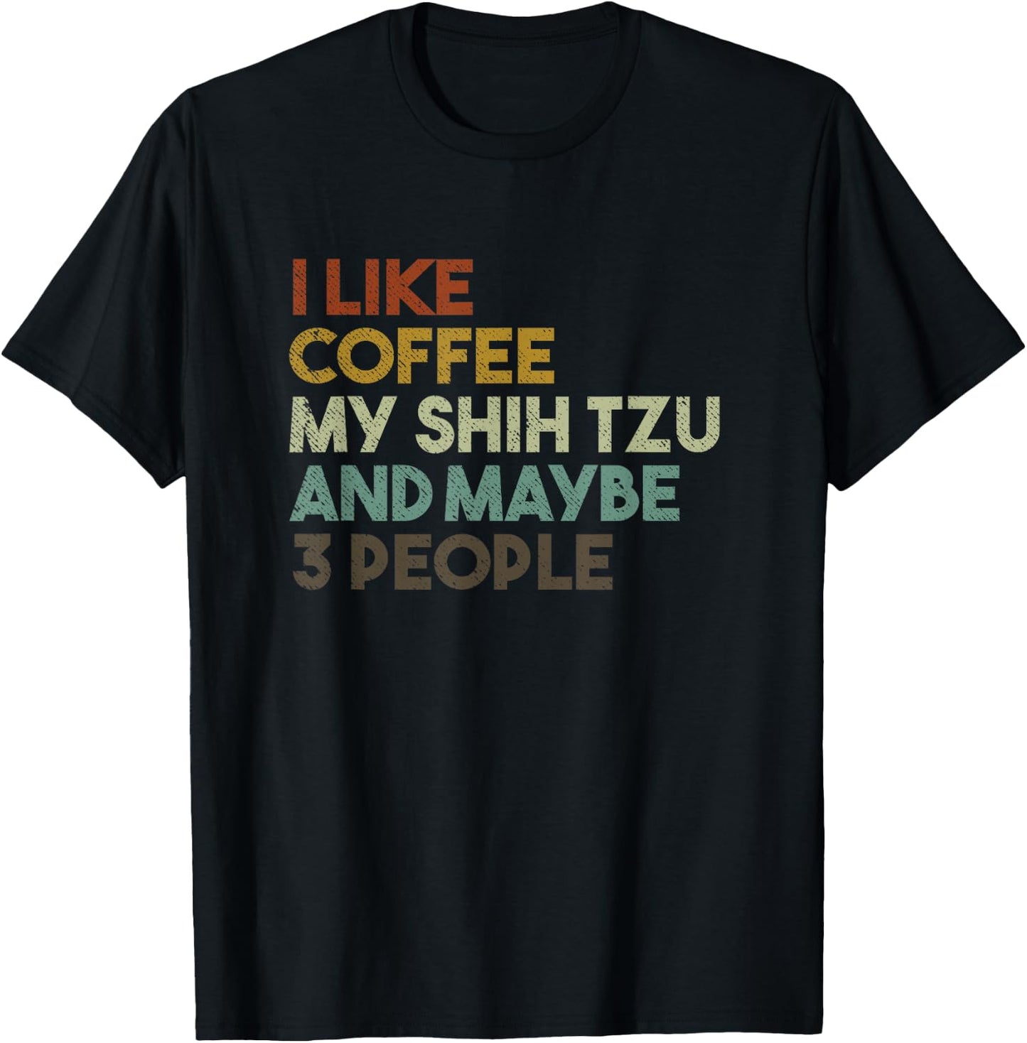 I Like Coffee My Shih Tzu And Maybe 3 People Funny Dog Men Women Kids T-Shirt - T-Shirt | Black