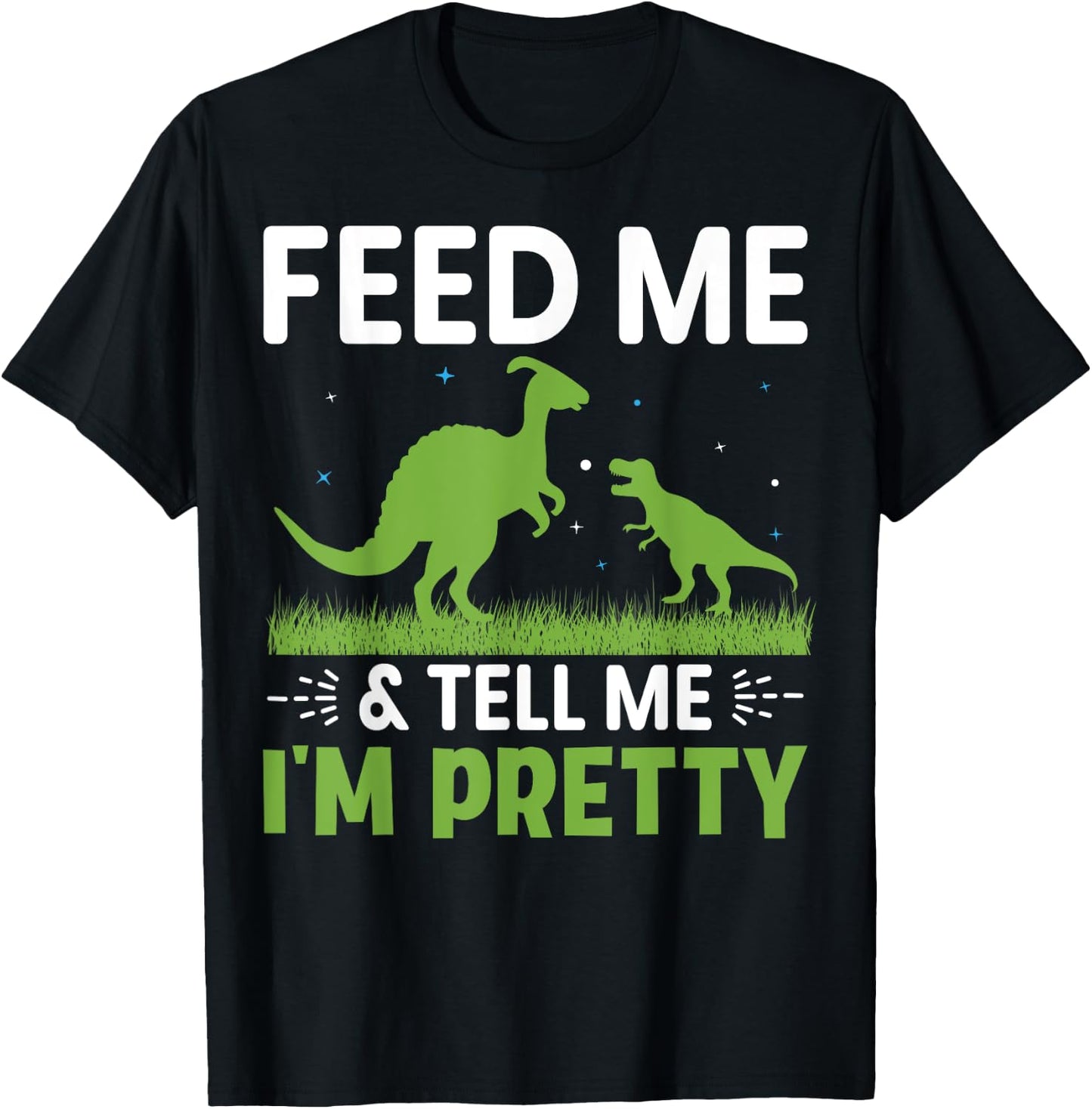 Feed Me & Tell Me I'm Pretty T-Shirt - T-Shirt | Black