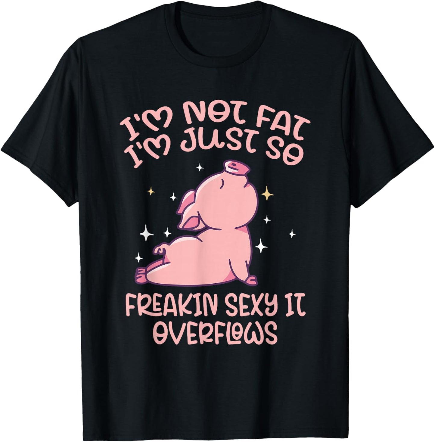 Funny Quote Not Fat I'm Just So Freaking Sexy It Overflows T-Shirt - T-Shirt | Black