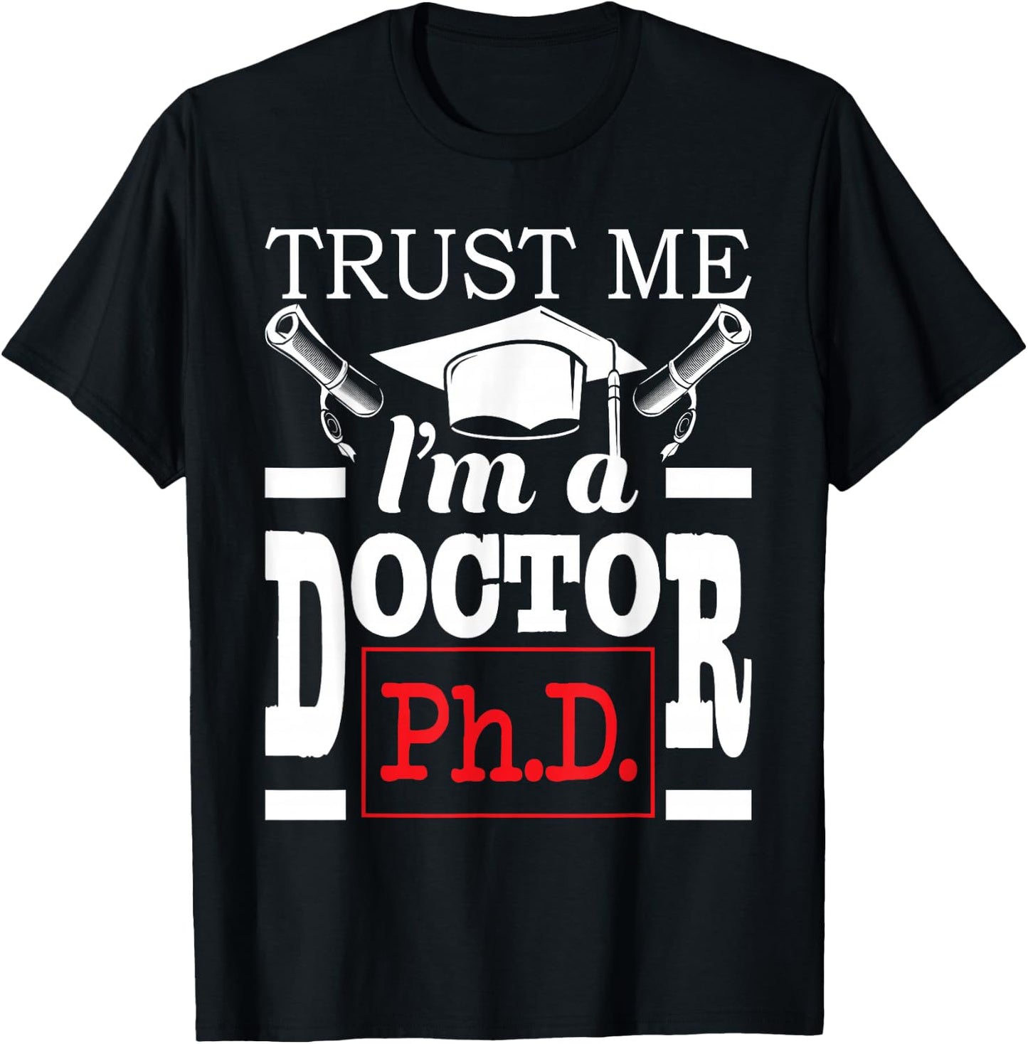 Trust Me I'm A Doctor - PhD Graduate Ph.D. Graduation T-Shirt - T-Shirt | Black