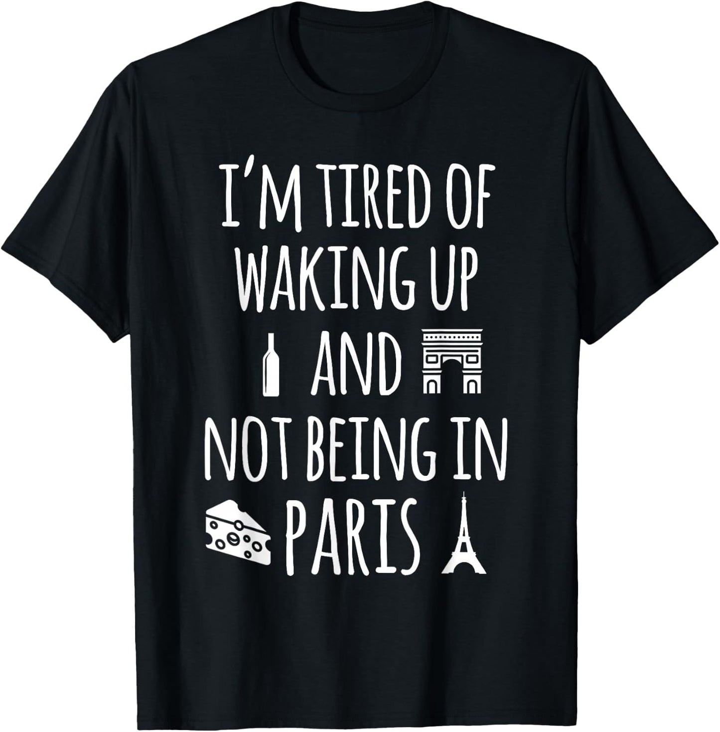 Travel More Co. I'm Tired Of Waking Up And Not Being In Paris Funny Paris T-Shirt - T-Shirt | Black