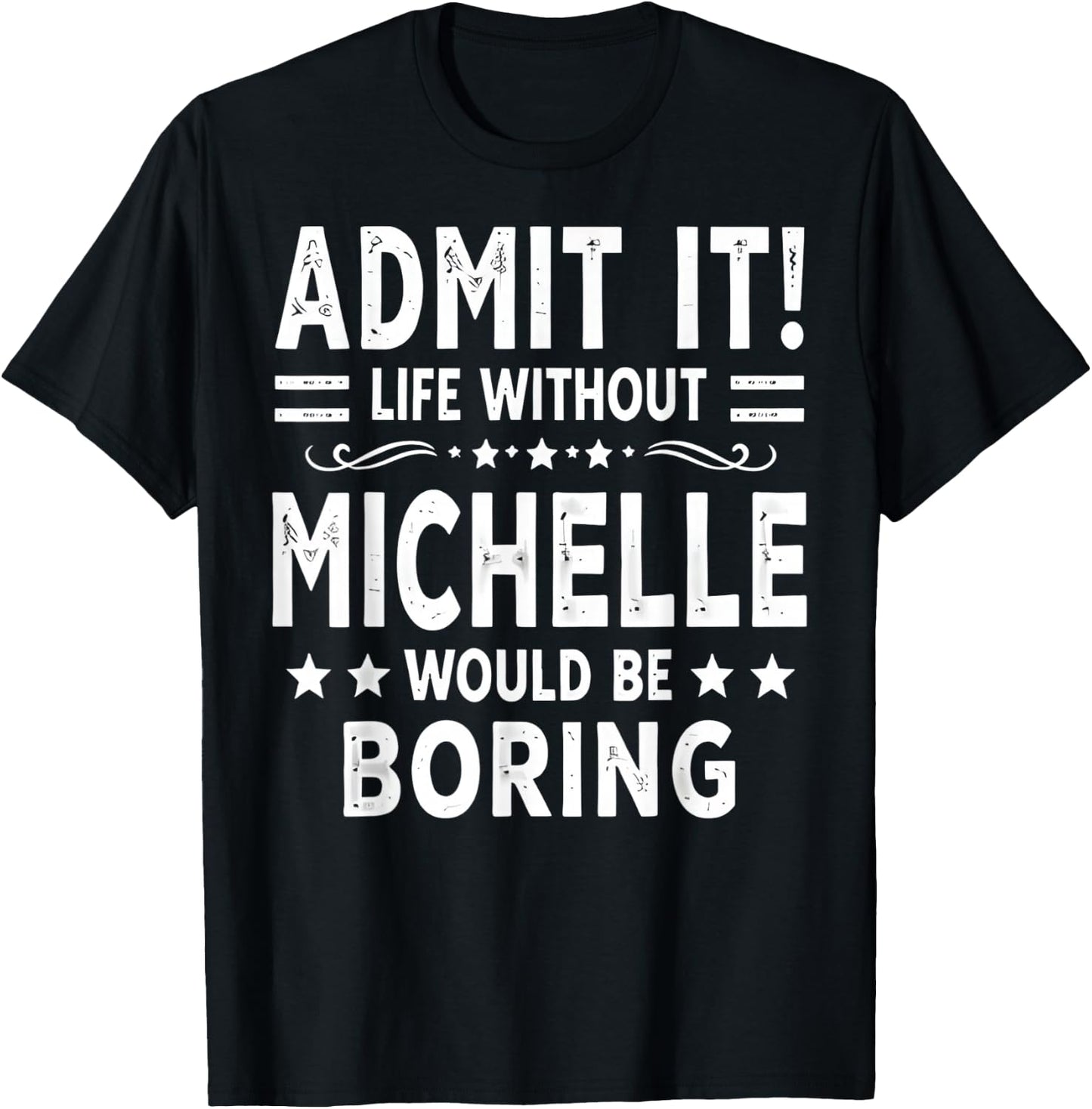 Admit It Life Without Michelle Would Be Boring Funny Saying T-Shirt - T-Shirt | Black