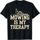 Mowing is My Therapy Lawn Care Funny Gardening Gardeners T-Shirt - T-Shirt | Black