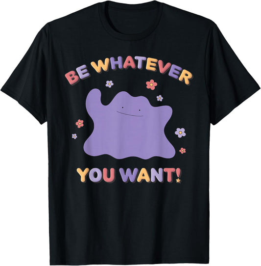Pokémon Be Whatever You Want! Ditto Inspirational Quote T-Shirt - T-Shirt | Black