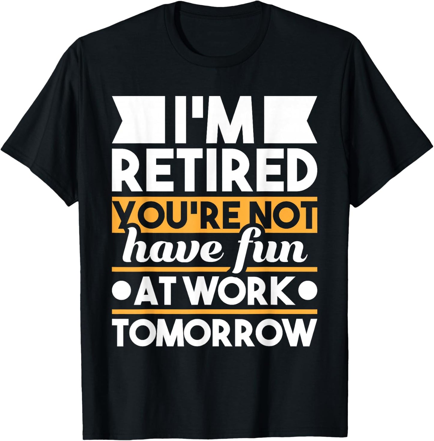Funny Retirement Shirts I'm Retired You're Not Have Fun At Work - Retirement T-Shirt - T-Shirt | Black