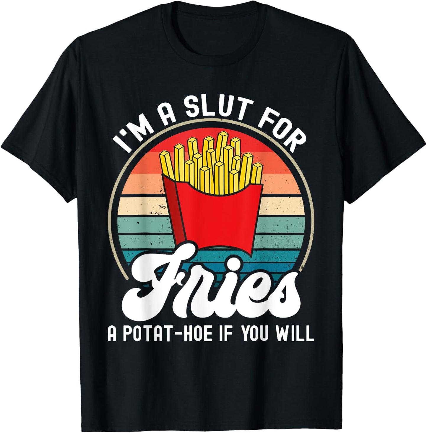 I'm A Slut For Fries A Potat-hoe If You Will Retro Funny T-Shirt - T-Shirt | Black