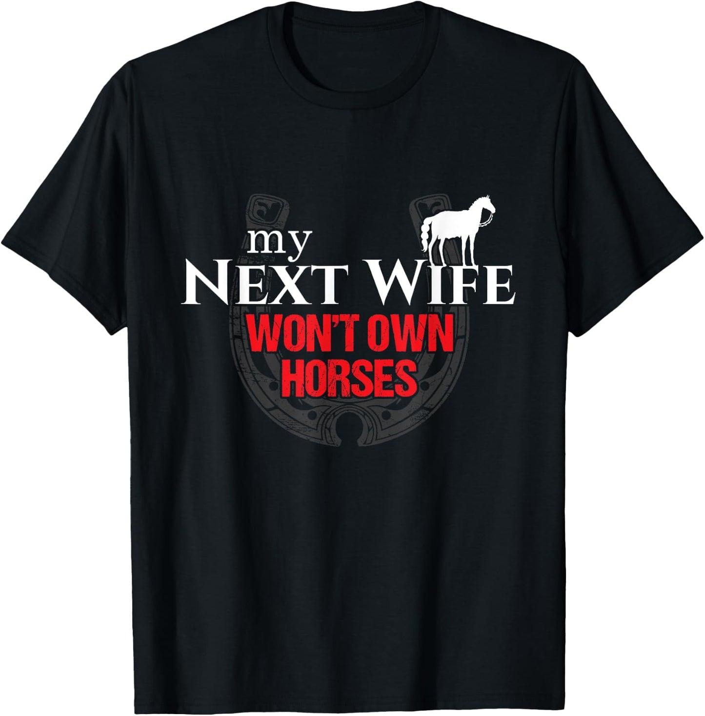 My Next Wife Won't Own Horses Funny Gift T-Shirt - T-Shirt | Black