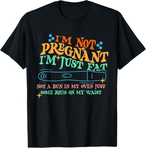 I'm Not: Pregnant I'm Just Fat Not A Bun In My Oven T-Shirt - T-Shirt | Black