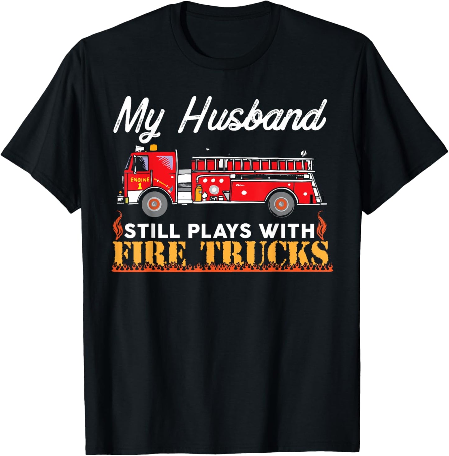My Husband Still Plays With Fire Trucks Firefighter T Shirt T-Shirt - T-Shirt | Black