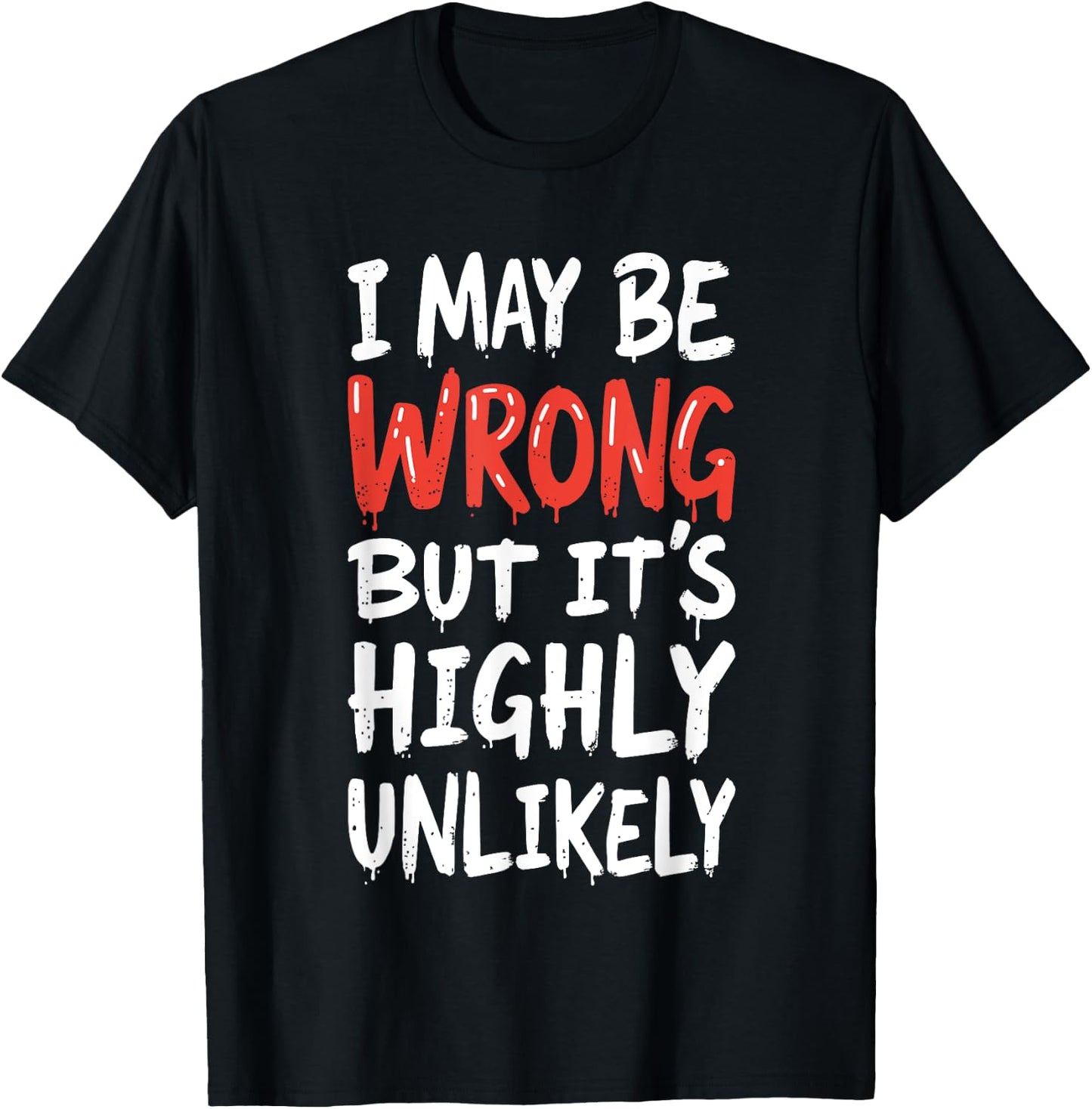 I May Be Wrong But It's Highly Unlikely Shirt Funny Saying T-Shirt - T-Shirt | Black