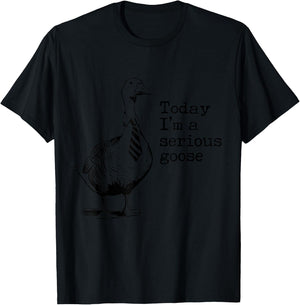 Today I'm A Serious Goose Funny Got Too Silly Goose T-Shirt - T-Shirt | Black