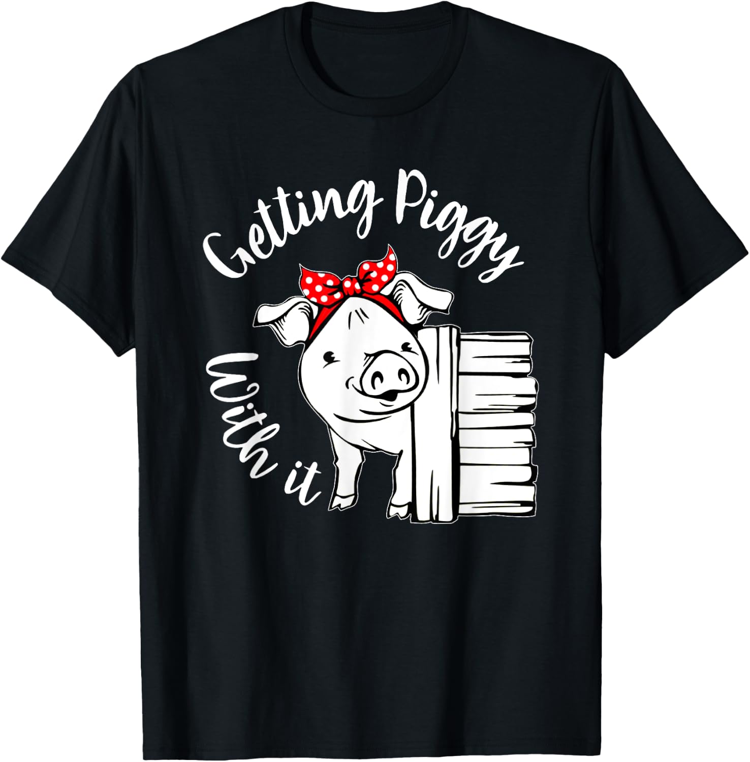 Getting Piggy with it, Gettin' Piggy with it, Pig Quote T-Shirt - T-Shirt | Black