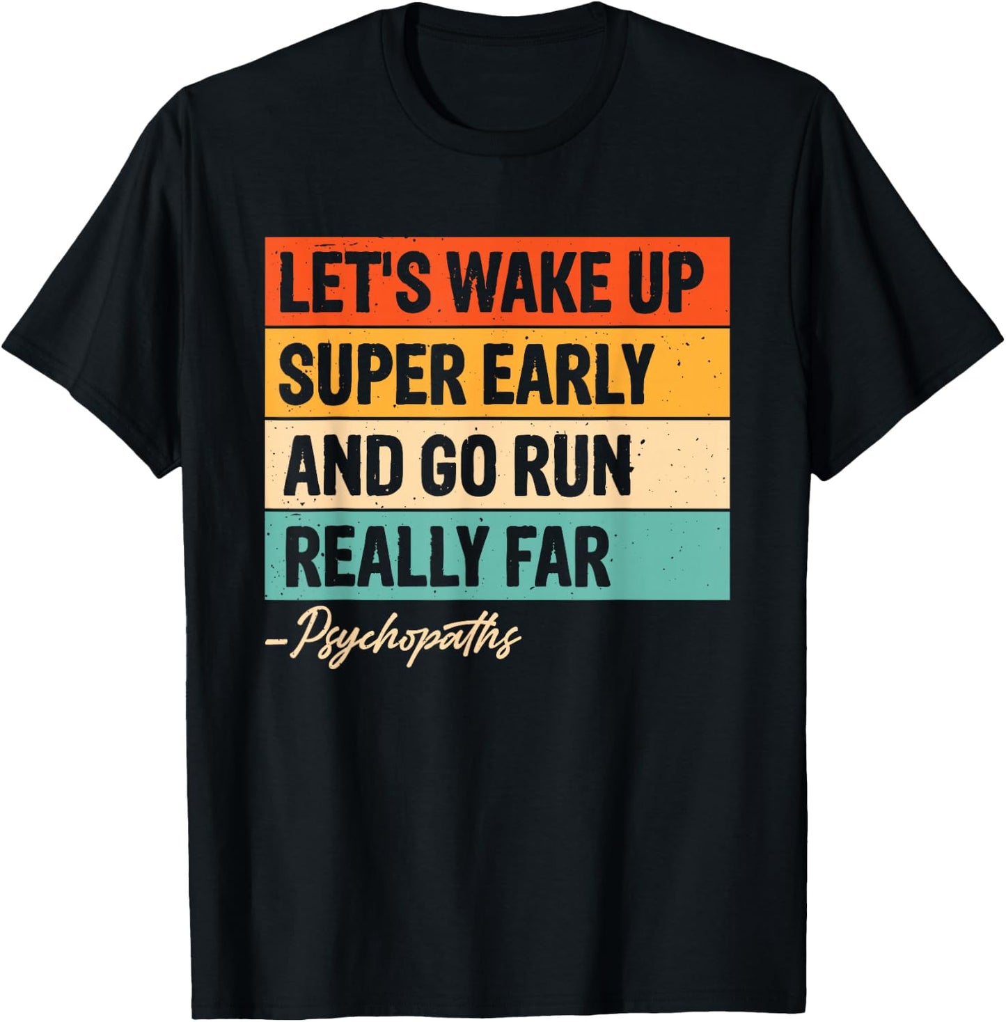 Let's Wake Up Super Early And Go Run Really Far Psychopaths T-Shirt - T-Shirt | Black