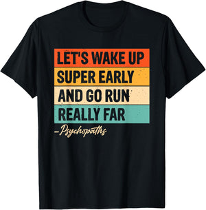 Let's Wake Up Super Early And Go Run Really Far Psychopaths T-Shirt - T-Shirt | Black