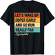 Let's Wake Up Super Early And Go Run Really Far Psychopaths T-Shirt - T-Shirt | Black
