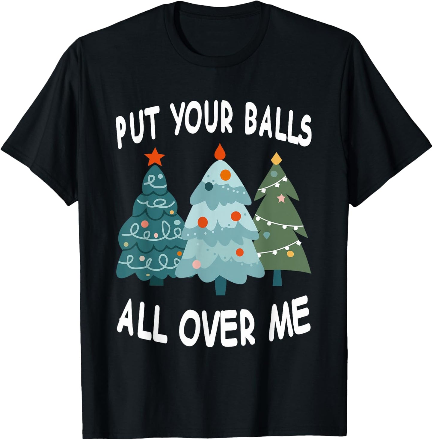 Put Your Balls All Over Me T-Shirt - T-Shirt | Black