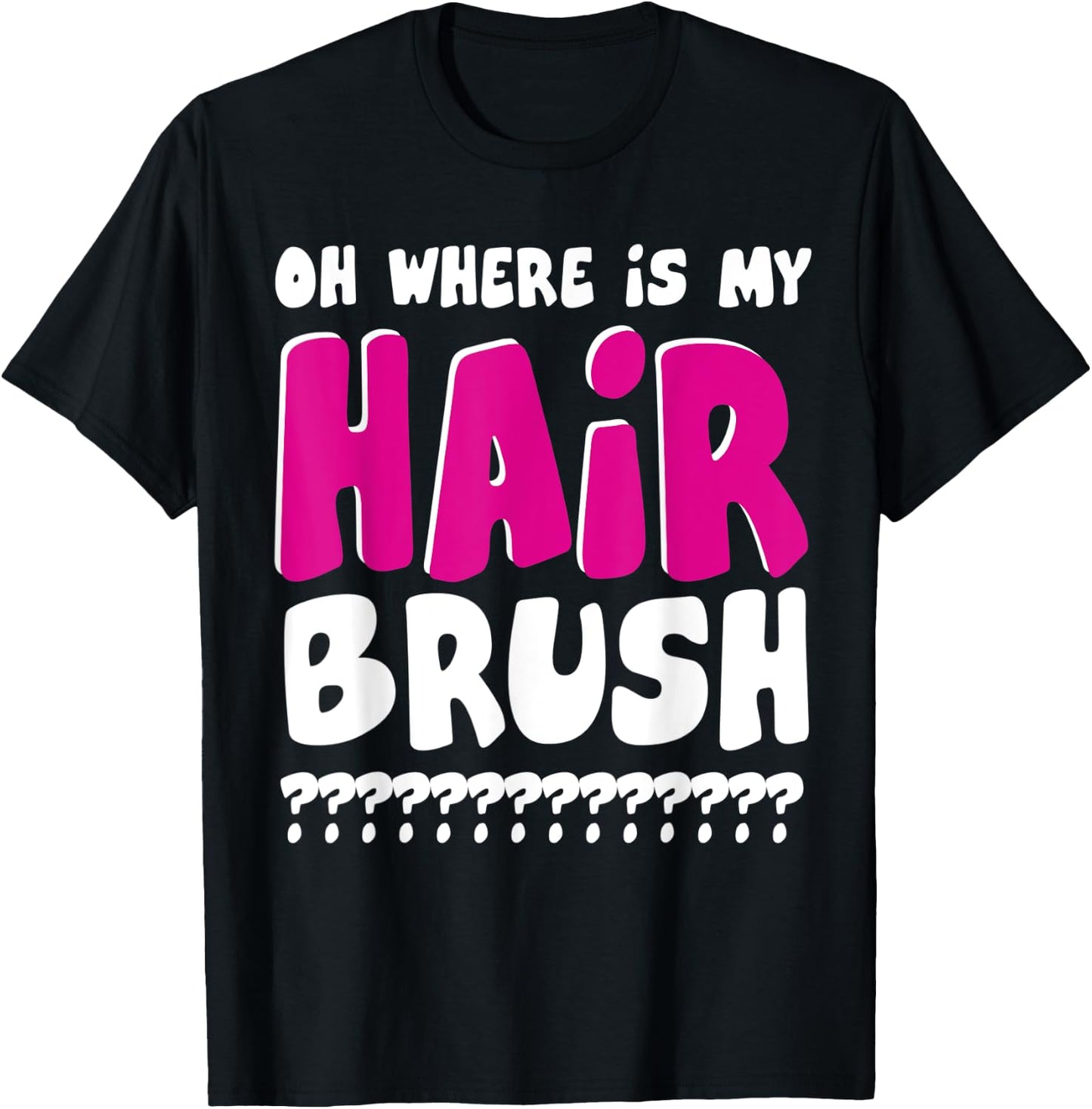 Oh Where is My Hairbrush T-Shirt - T-Shirt | Black