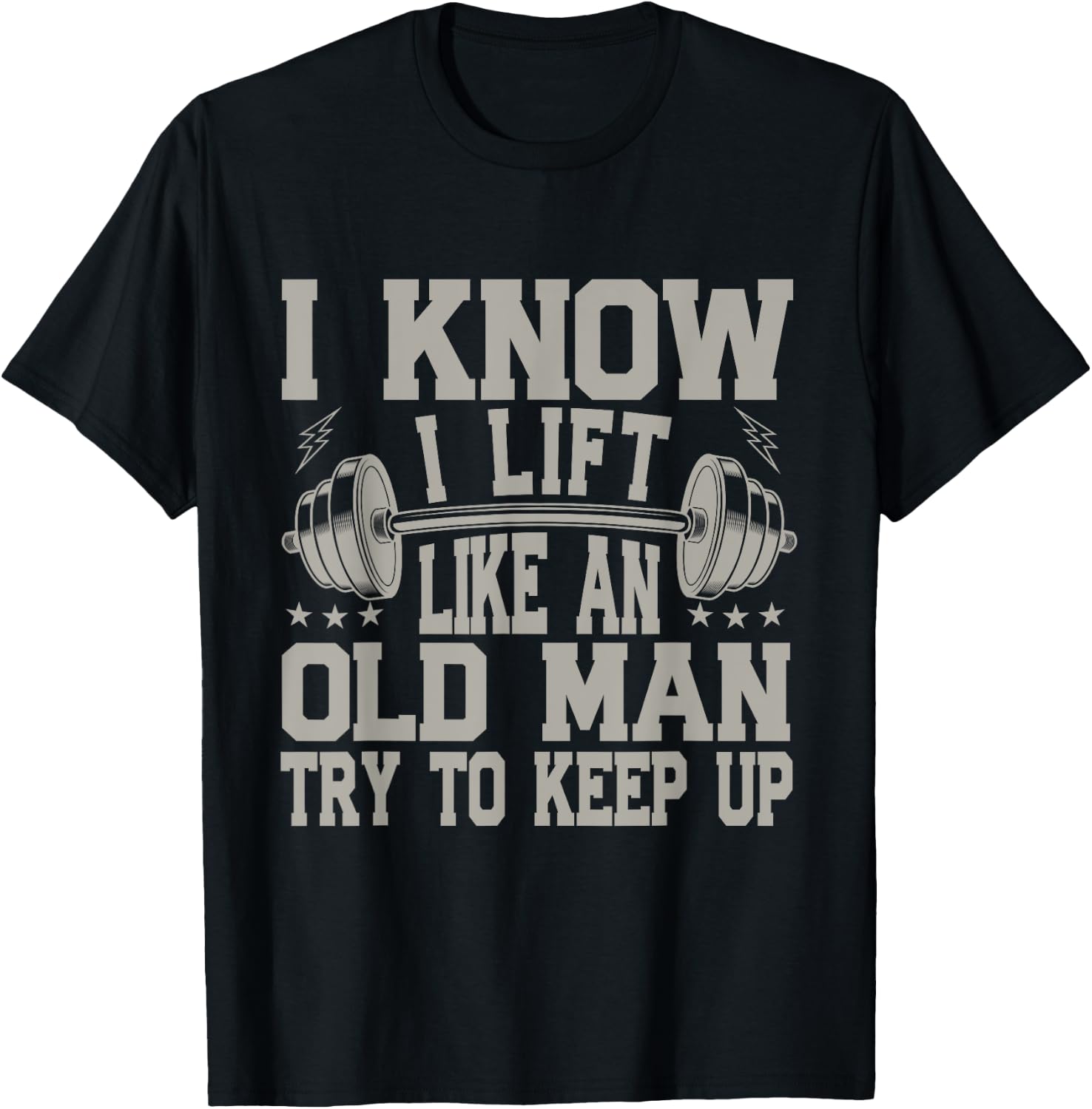 I Know I Lift Like An Old Man Try To Keep Up Funny Gym T-Shirt - T-Shirt | Black