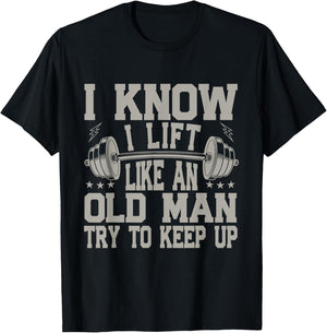 I Know I Lift Like An Old Man Try To Keep Up Funny Gym T-Shirt - T-Shirt | Black