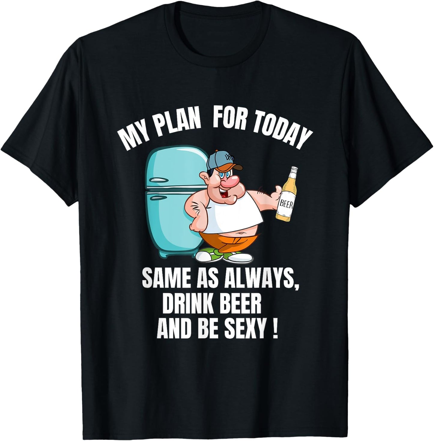 Sexy Beer Belly My Plan For Today Is Drink Beer And Be Sexy T-Shirt - T-Shirt | Black