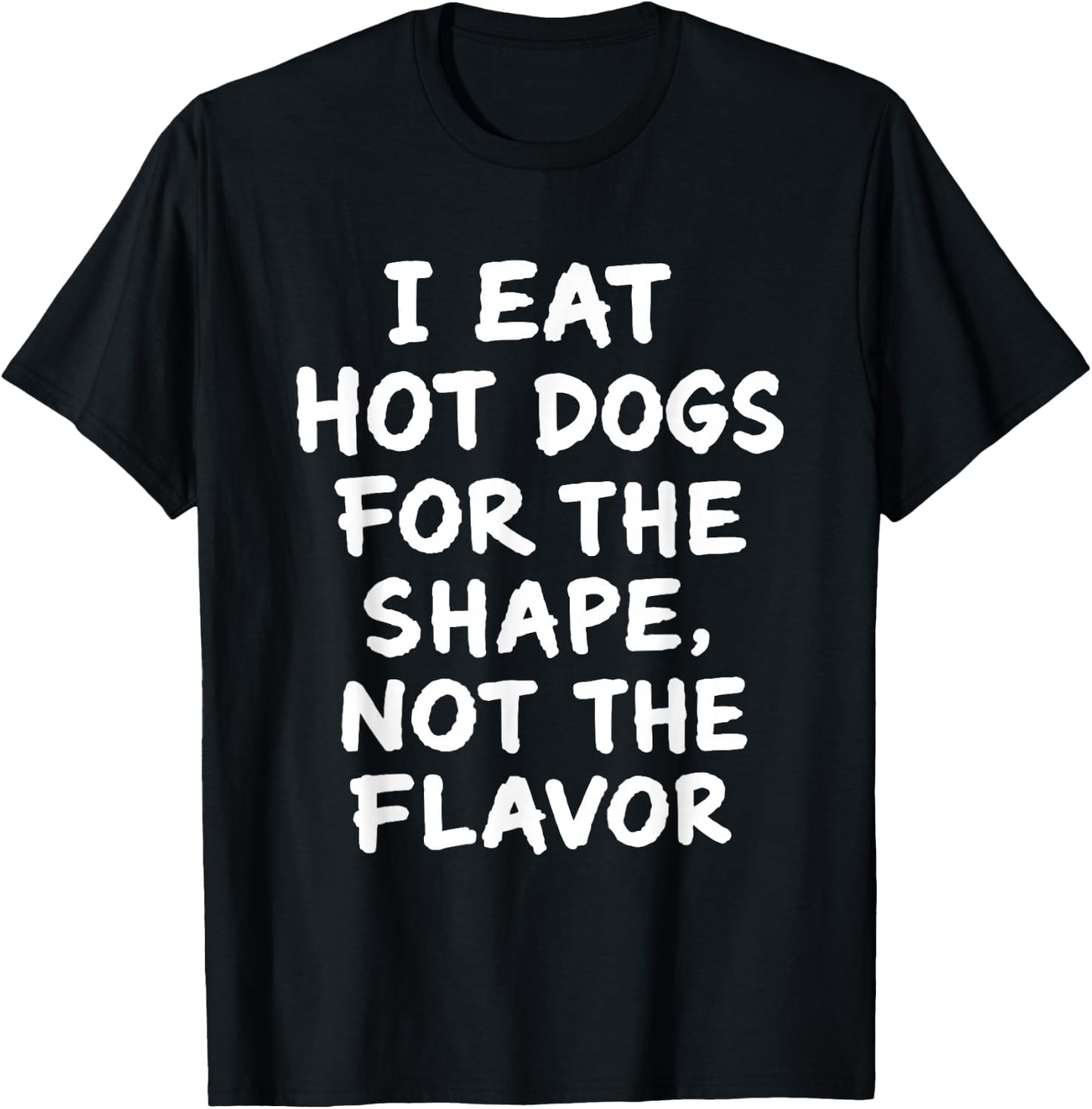 I Eat Hot Dogs for The Shape Not The Flavor Adult Humor T-Shirt - T-Shirt | Black