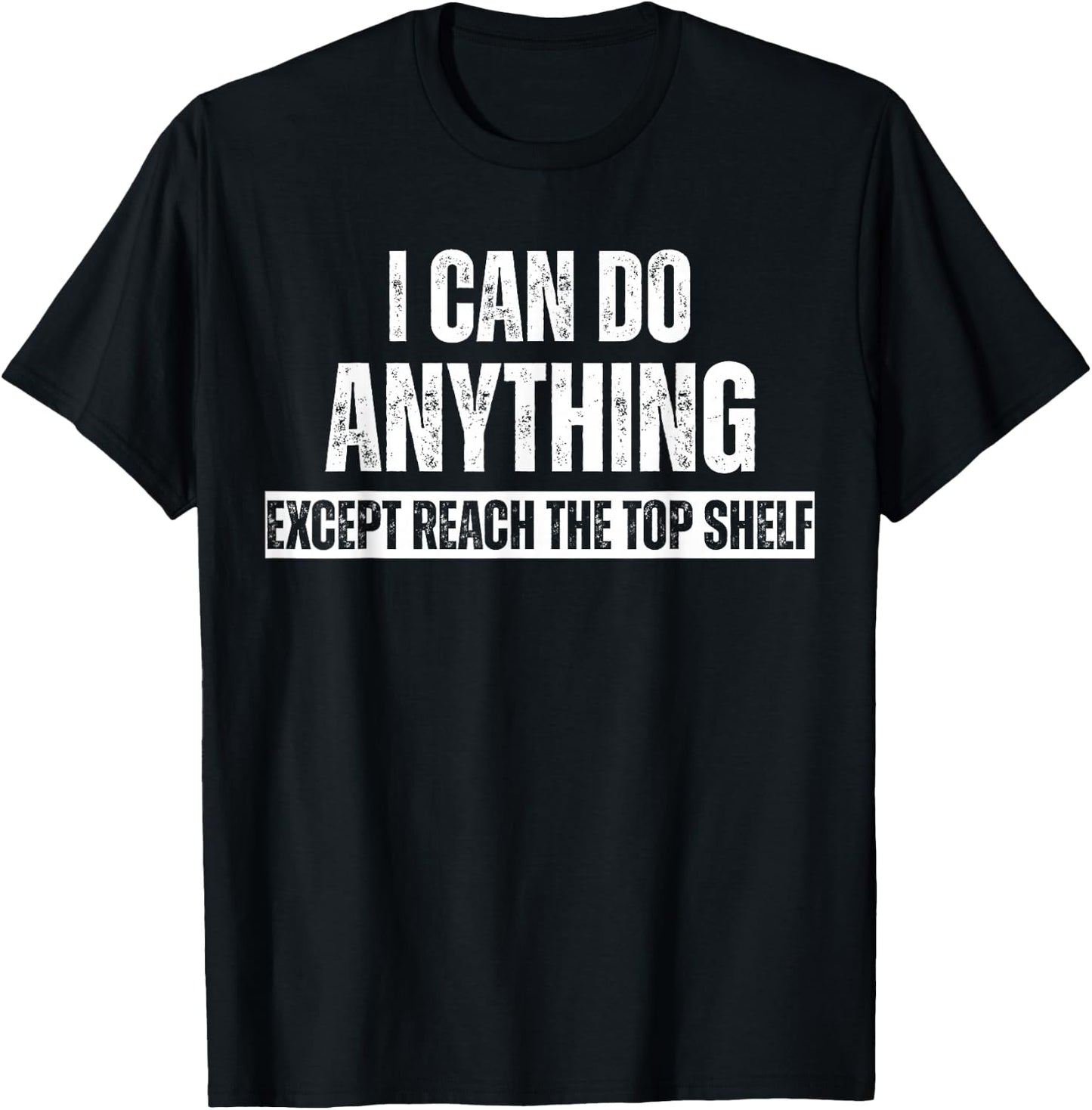 I can Do Anything Except Reach The Top Shelf Short People T-Shirt - T-Shirt | Black