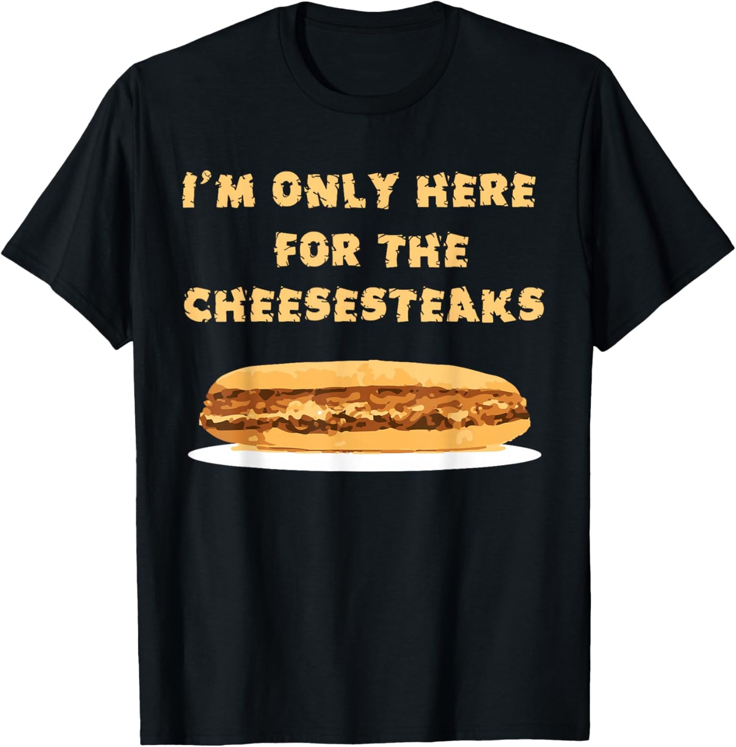 Funny I'm Only Here for the Cheesesteaks Shirt T-Shirt - T-Shirt | Black