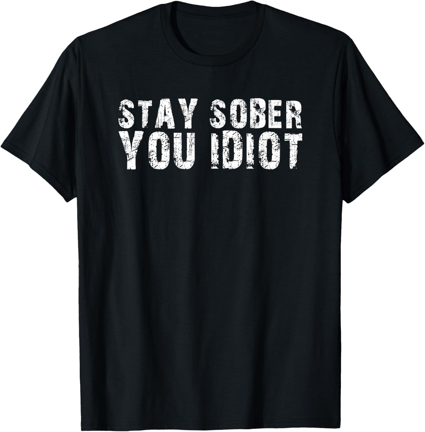 Stay Sober You Idiot Funny Meme Stay Sober You Idiot T-Shirt - T-Shirt | Black
