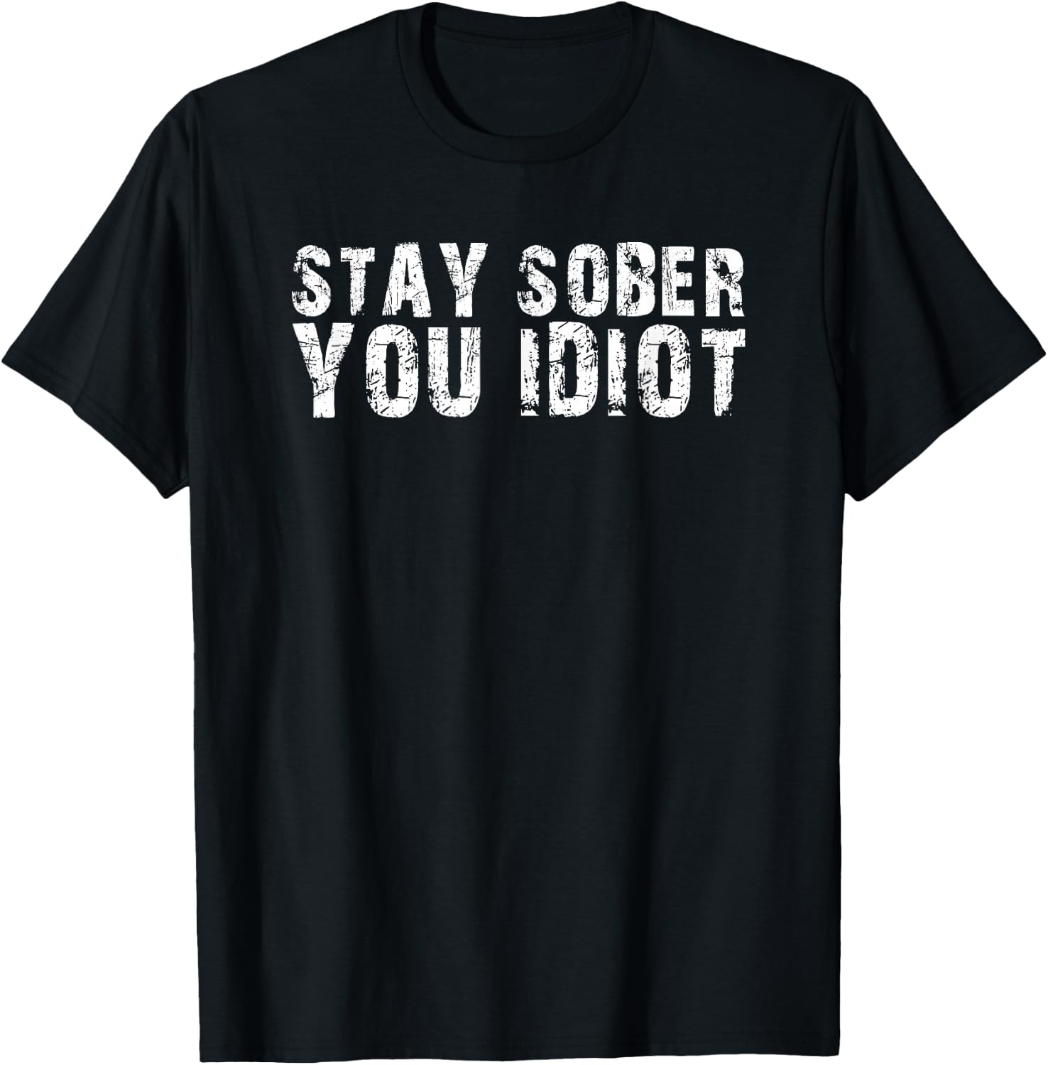 Stay Sober You Idiot Funny Meme Stay Sober You Idiot T-Shirt - T-Shirt | Black