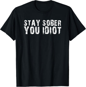 Stay Sober You Idiot Funny Meme Stay Sober You Idiot T-Shirt - T-Shirt | Black